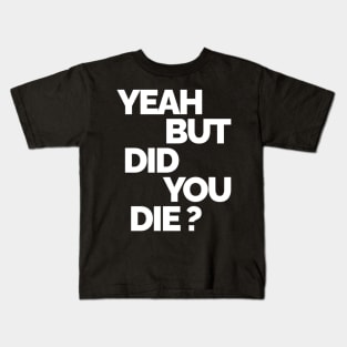 Yeah But Did You Die Kids T-Shirt